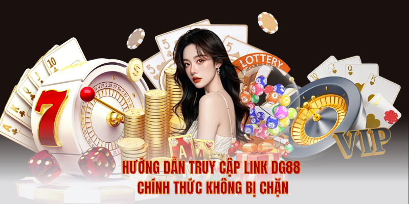 Hướng Dẫn Truy Cập Link DG88 Chính Thức Không Bị Chặn